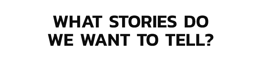 What stories do we want to tell?