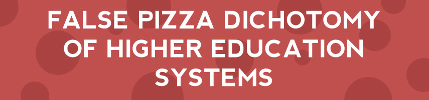 Image displaying the words 'False Pizza Dichotomy of Higher Education Systems'